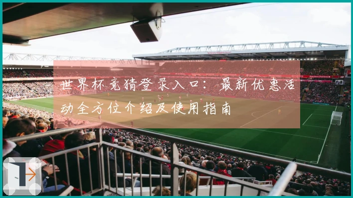 世界杯竞猜登录入口：最新优惠活动全方位介绍及使用指南